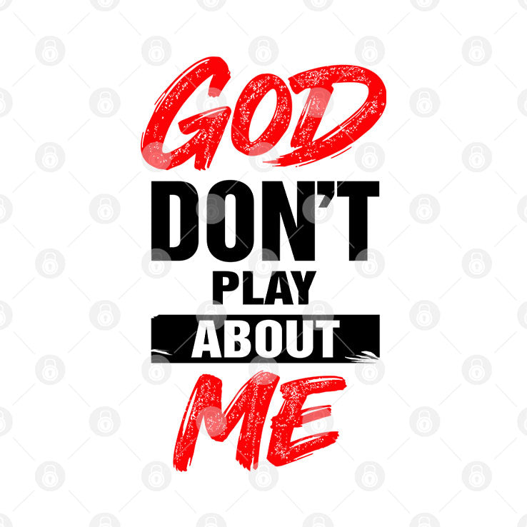 God Don’t Play About Me T Shirt