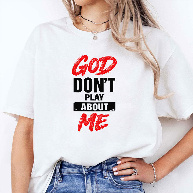 God Don’t Play About Me T Shirt
