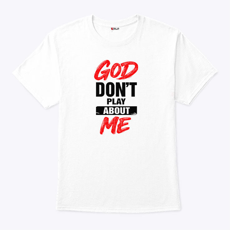 God Don’t Play About Me T Shirt