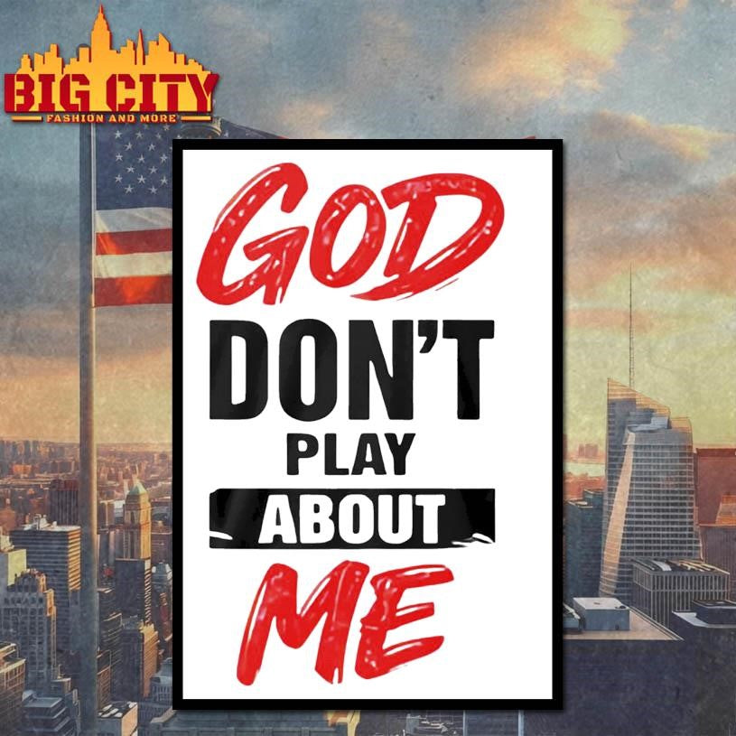 God Don’t Play About Me Shirt