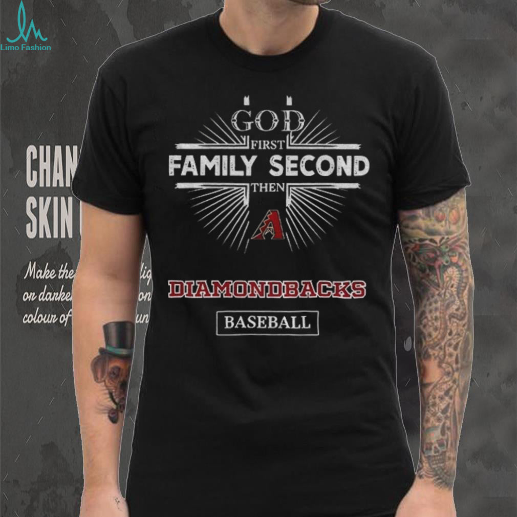 God First Family Second Then Arizona Diamondbacks Baseball T Shirt