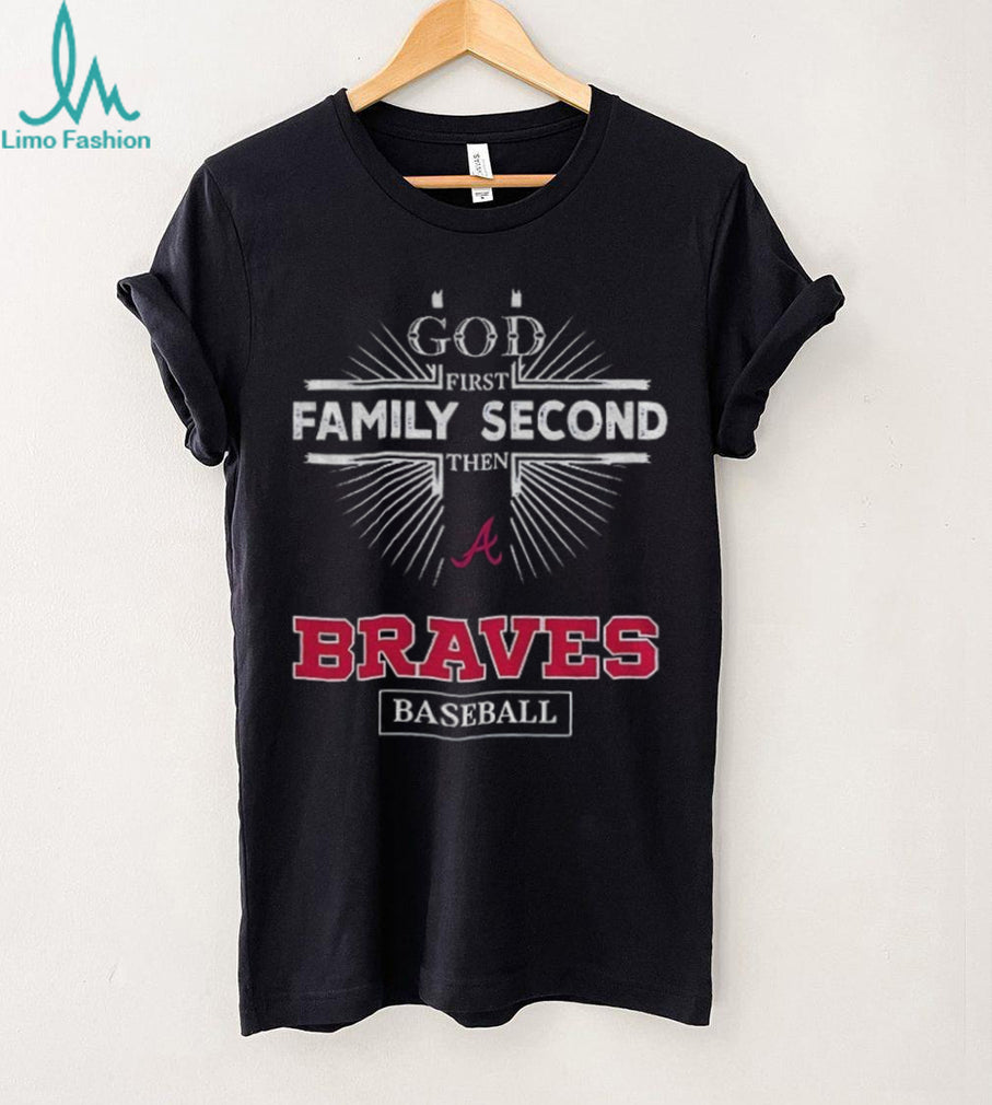 God First Family Second Then Atlanta Braves Baseball T Shirt