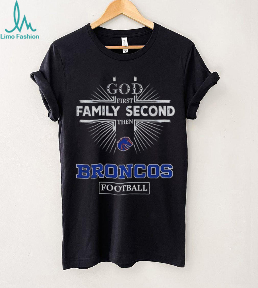God First Family Second Then Boise State Broncos Football T Shirt