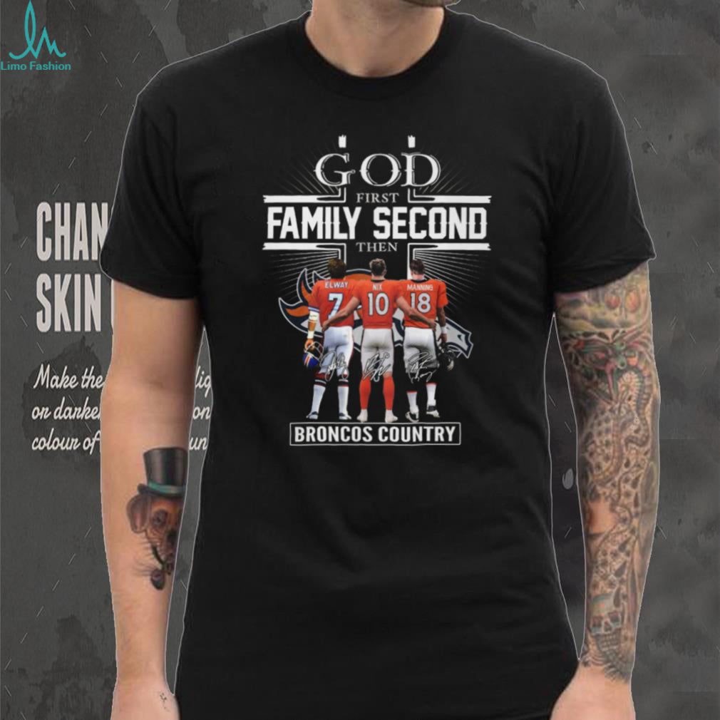 God First Family Second Then Broncos Country Elway Nix Manning T Shirt