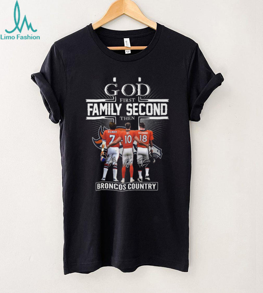 God First Family Second Then Broncos Country Elway Nix Manning T Shirt