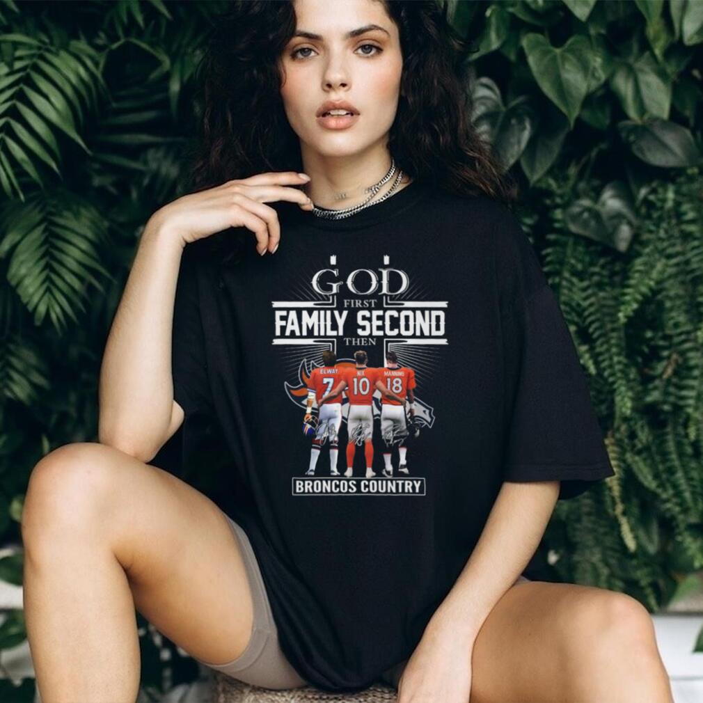 God First Family Second Then Broncos Country Elway Nix Manning T Shirt