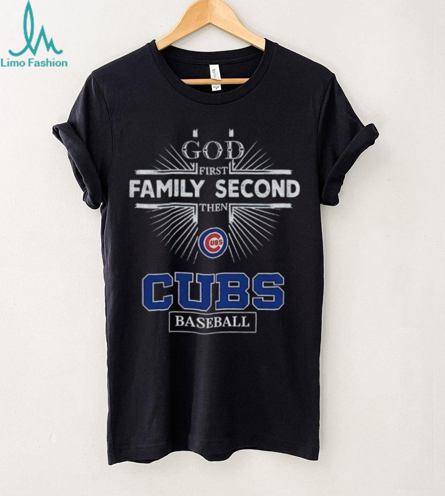 God First Family Second Then Chicago Cubs Baseball T Shirt