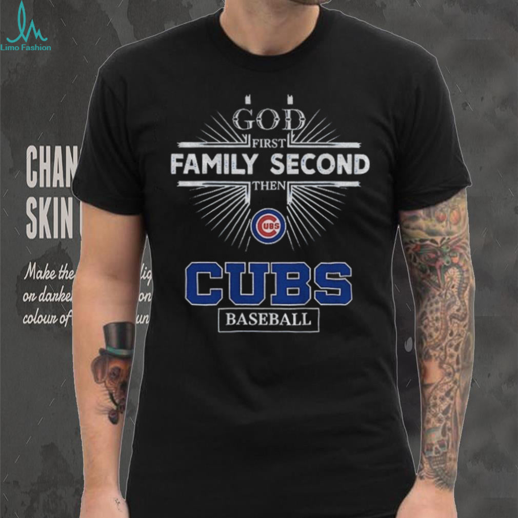 God First Family Second Then Chicago Cubs Baseball T Shirt