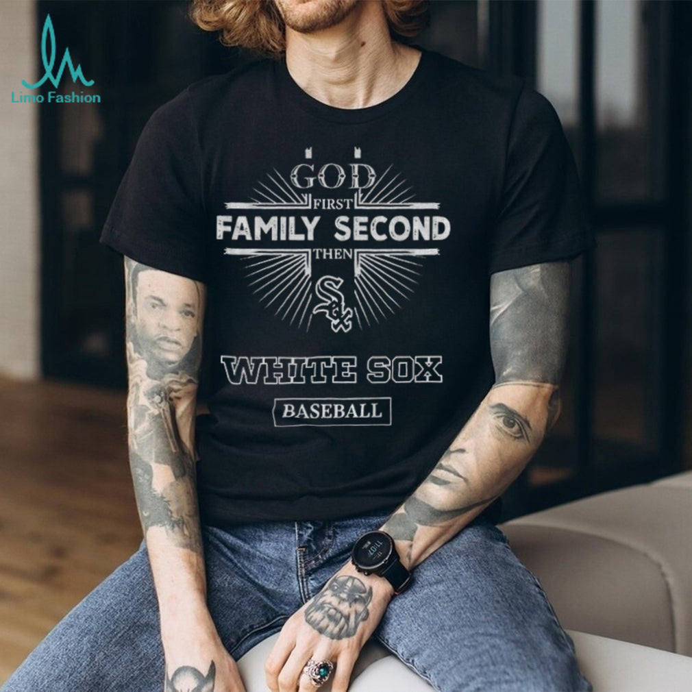 God First Family Second Then Chicago White Sox Baseball T Shirt