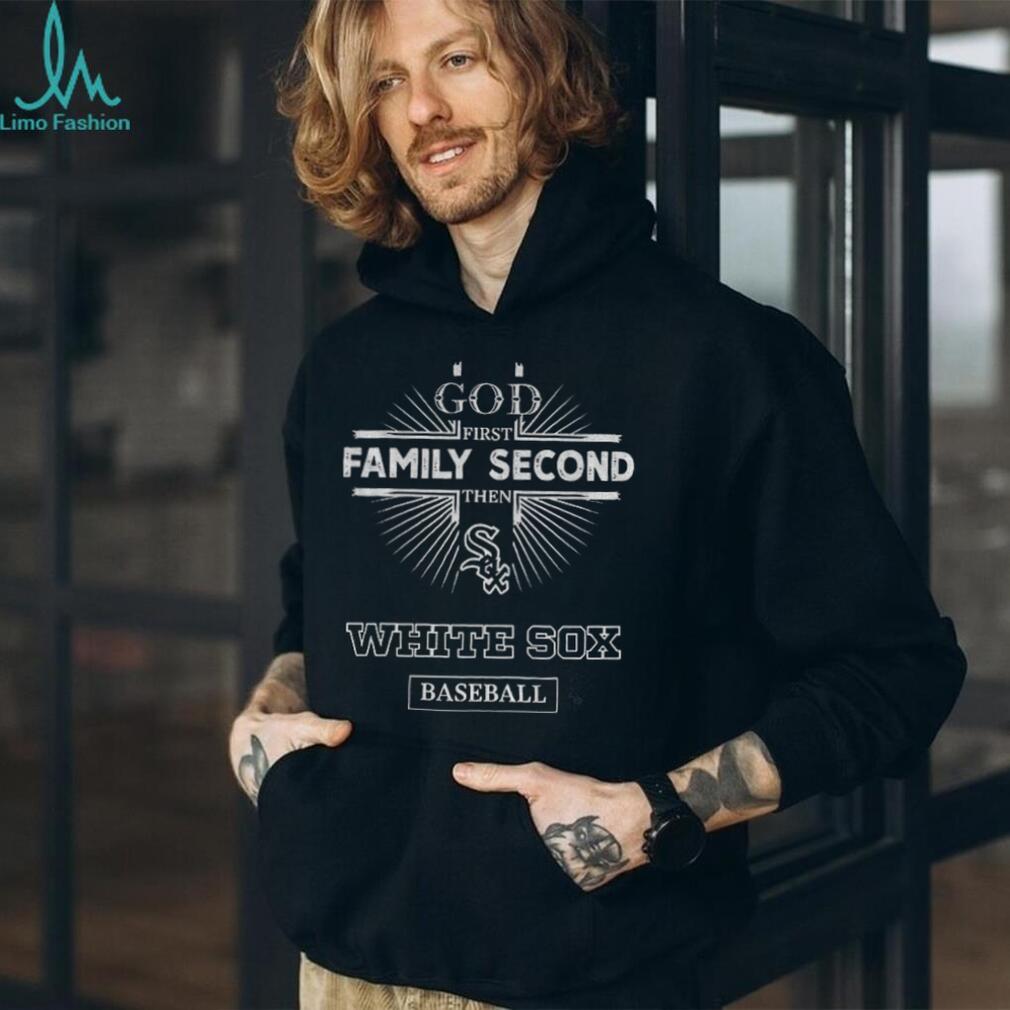 God First Family Second Then Chicago White Sox Baseball T Shirt