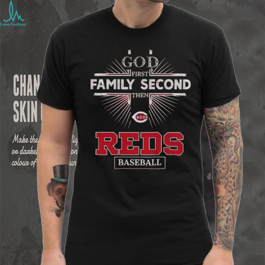 God First Family Second Then Cincinnati Reds Baseball T Shirt