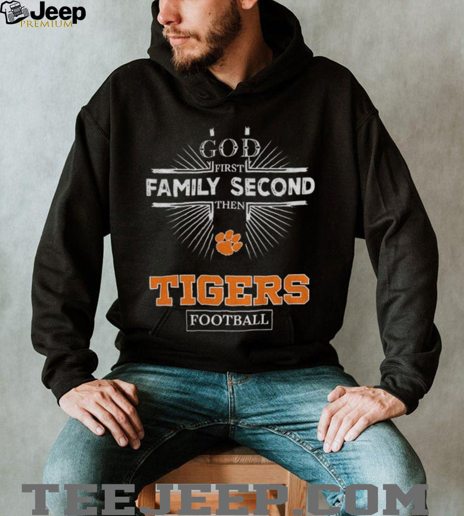 God First Family Second Then Clemson Tigers Football T Shirt