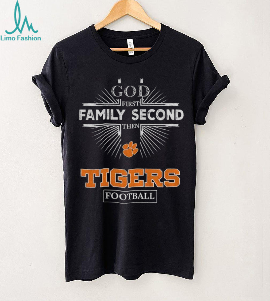 God First Family Second Then Clemson Tigers Football T Shirt