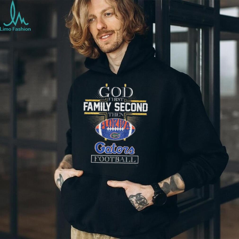God First Family Second Then Florida Gators Football Fan T Shirt