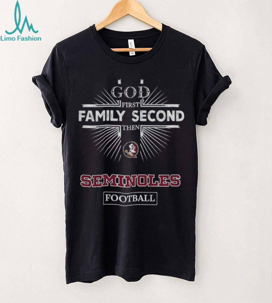 God First Family Second Then Florida State Seminoles Football T Shirt
