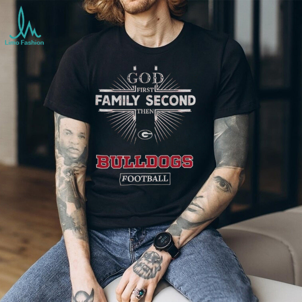 God First Family Second Then Georgia Bulldogs Football T Shirt