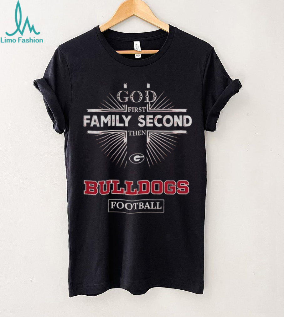 God First Family Second Then Georgia Bulldogs Football T Shirt