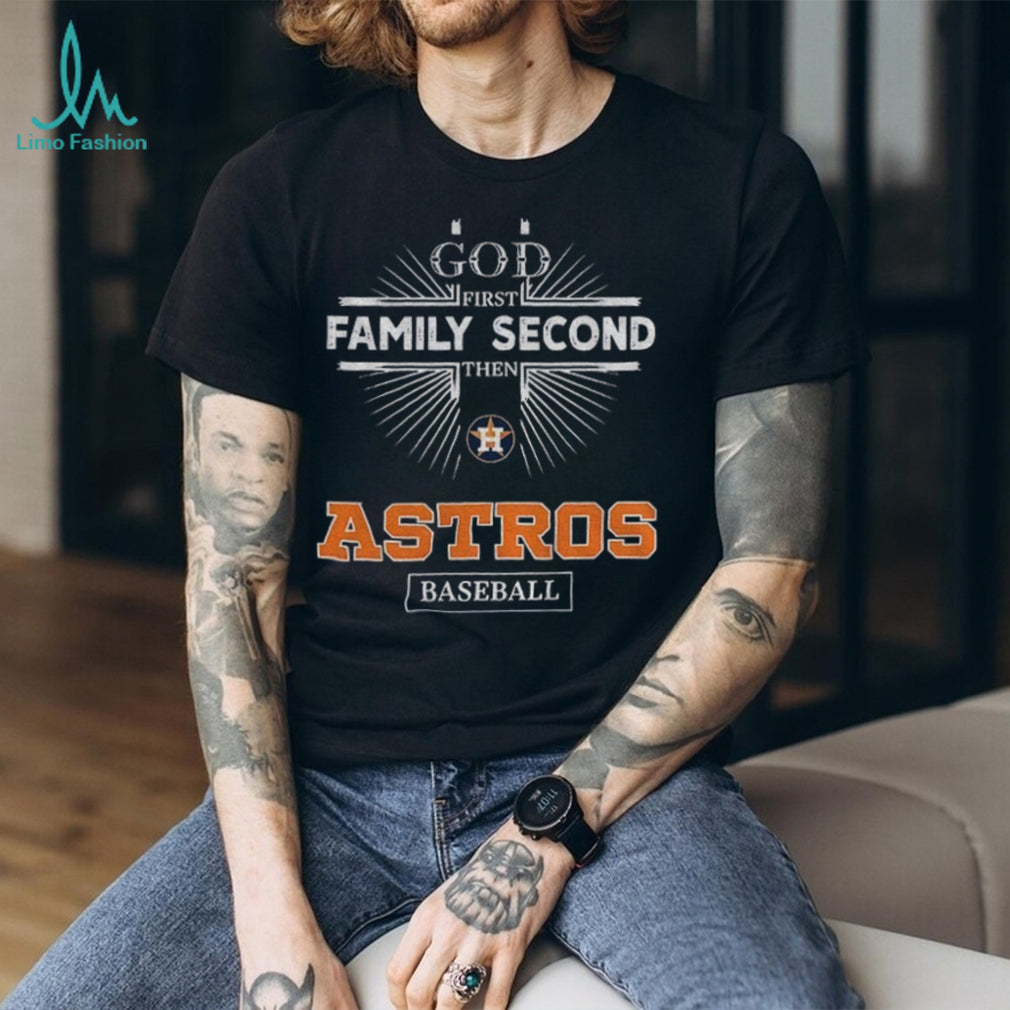 God First Family Second Then Houston Astros Baseball T Shirt