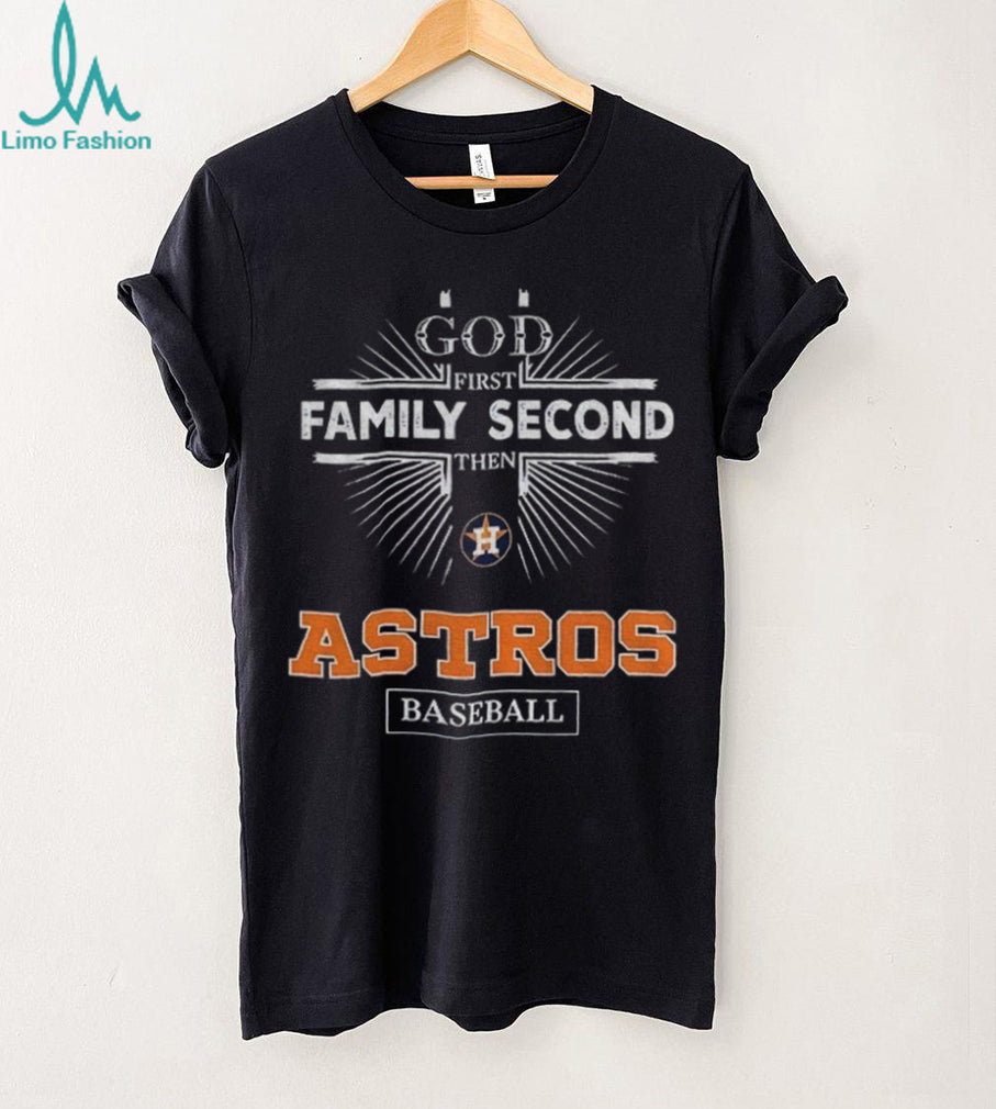 God First Family Second Then Houston Astros Baseball T Shirt