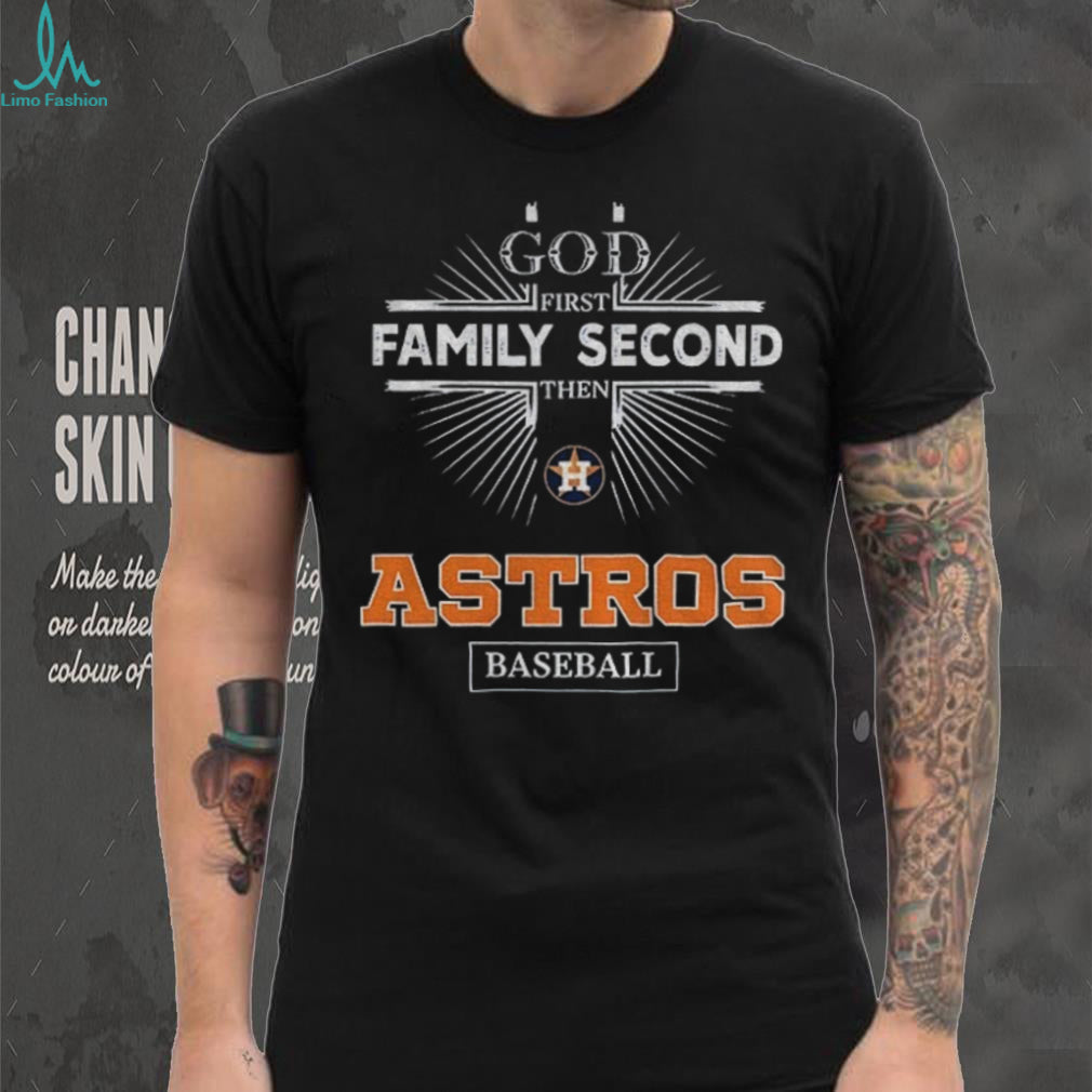 God First Family Second Then Houston Astros Baseball T Shirt