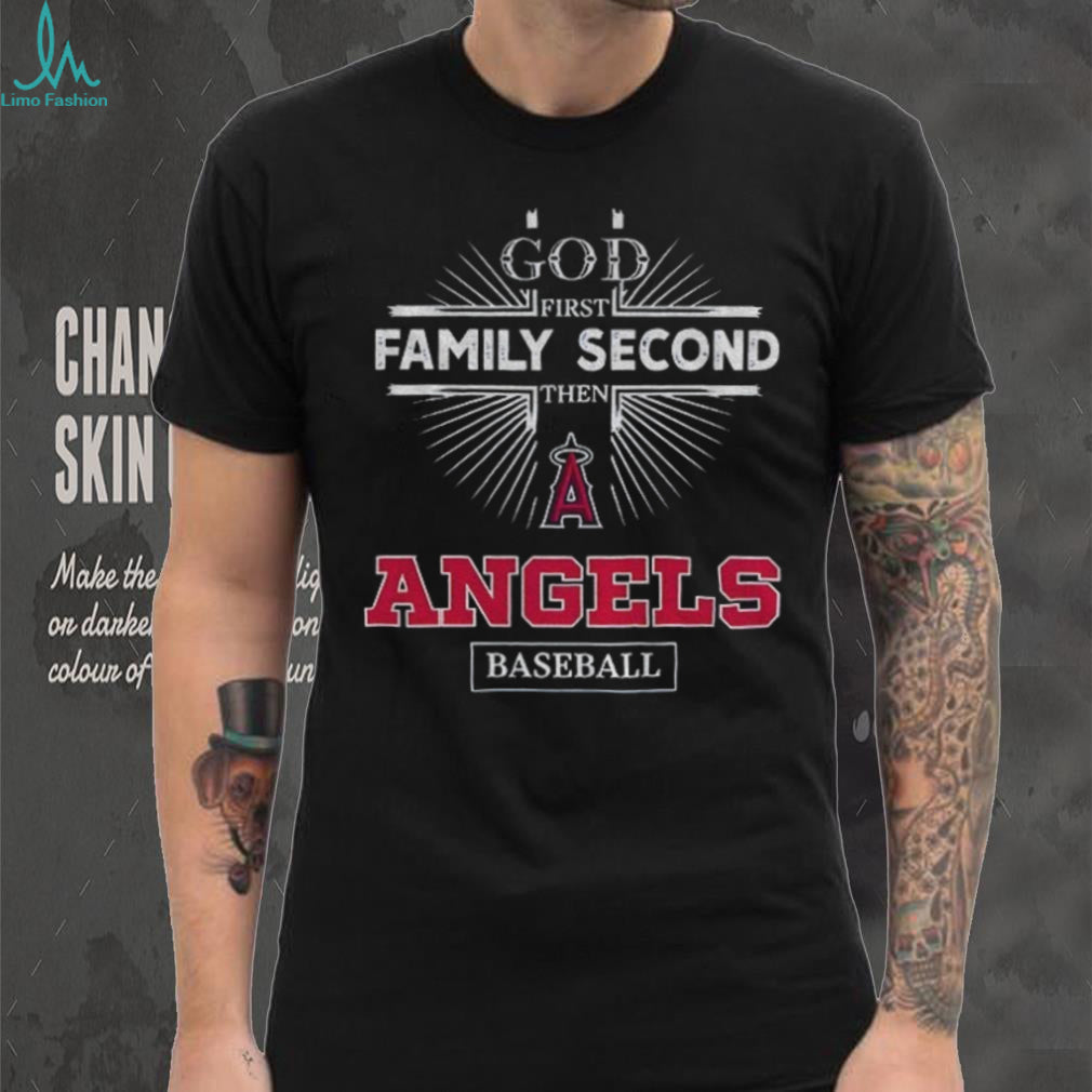 God First Family Second Then Los Angeles Angels Baseball T Shirt