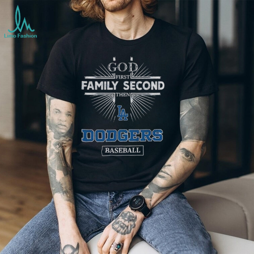 God First Family Second Then Los Angeles Dodgers Baseball T Shirt