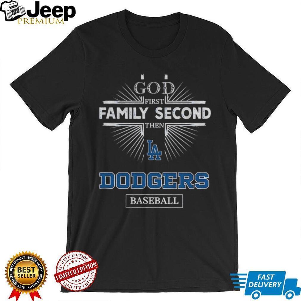 God First Family Second Then Los Angeles Dodgers Baseball T Shirt