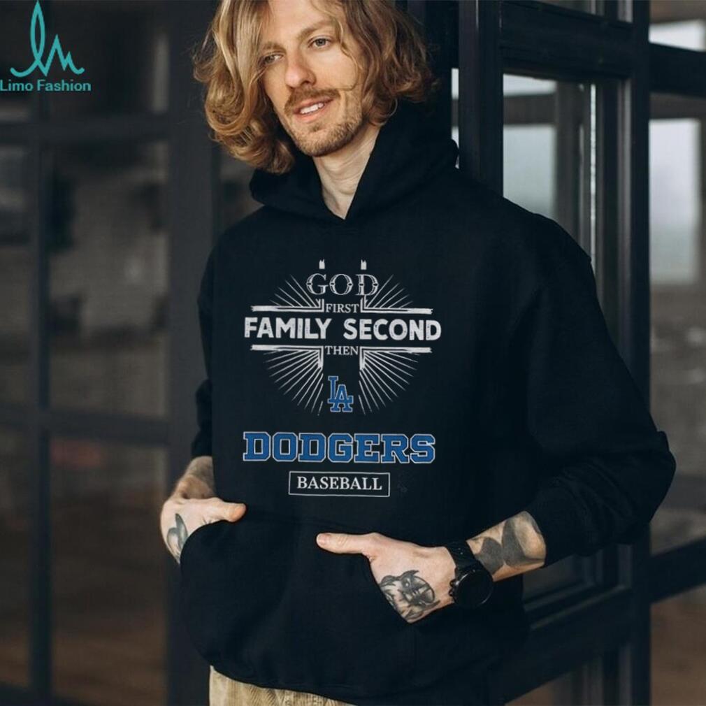 God First Family Second Then Los Angeles Dodgers Baseball T Shirt