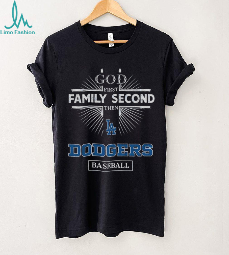 God First Family Second Then Los Angeles Dodgers Baseball T Shirt