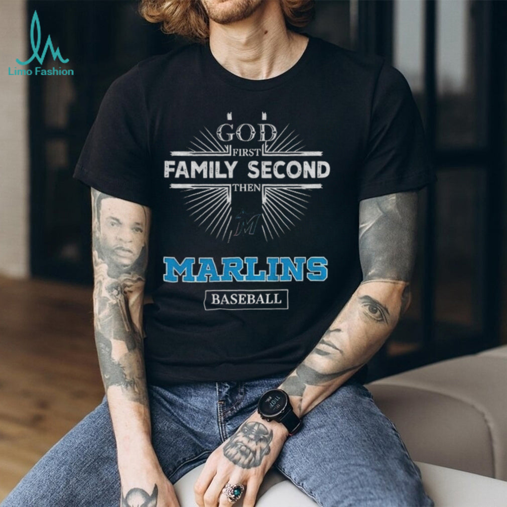God First Family Second Then Miami Marlins Baseball T Shirt