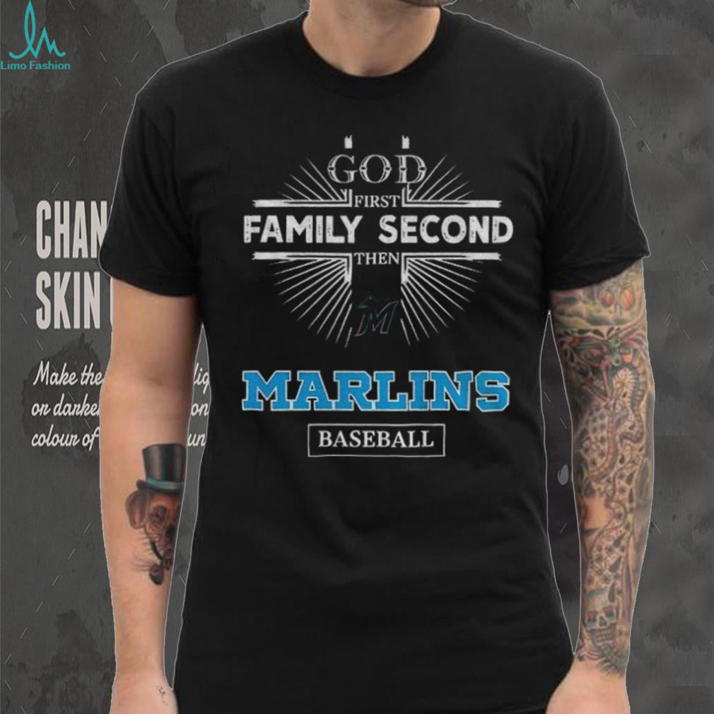 God First Family Second Then Miami Marlins Baseball T Shirt