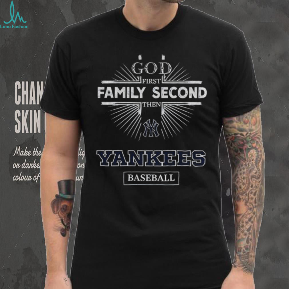 God First Family Second Then New York Yankees Baseball T Shirt