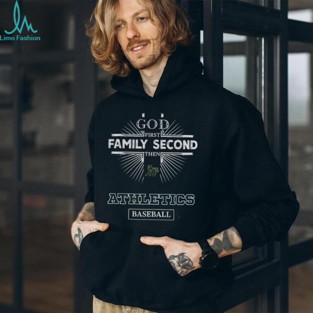 God First Family Second Then Oakland Athletics Baseball T Shirt