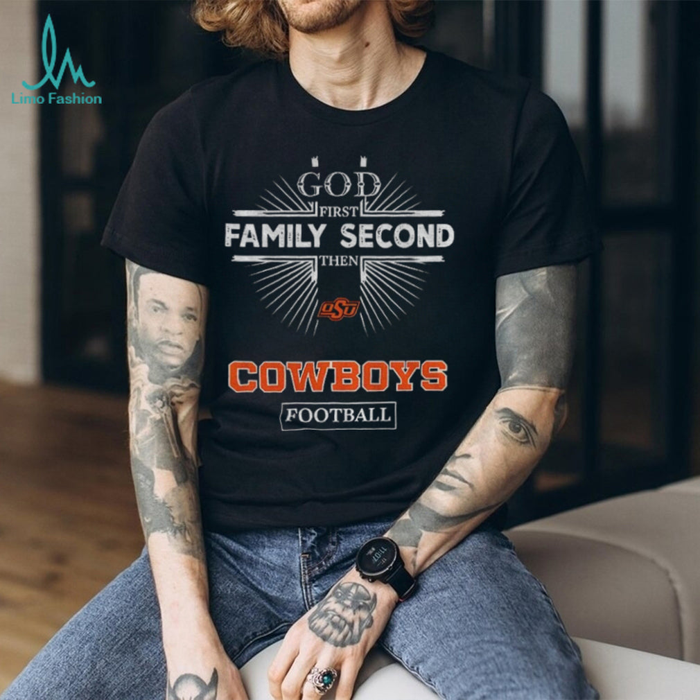 God First Family Second Then Oklahoma State Cowboys Football T Shirt