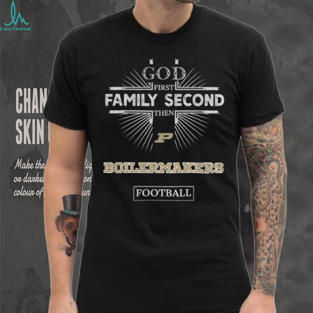 God First Family Second Then Purdue Boilermakers Football T Shirt
