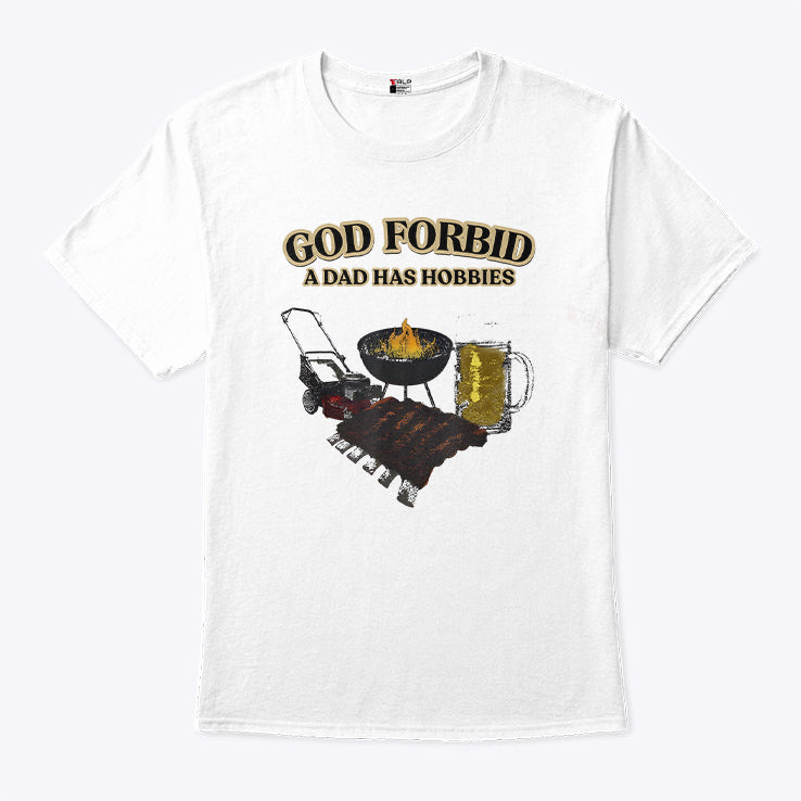 God Forbid A Dad Has Hobbies BBQ T Shirt