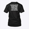 Googled My Symptoms Turns Out I Just Need A Blowjob Shirt