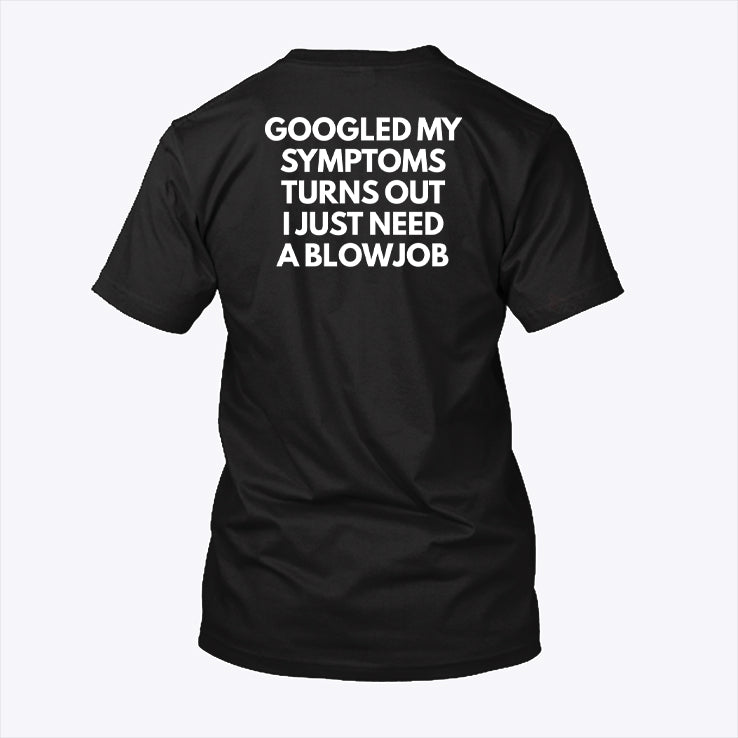 Googled My Symptoms Turns Out I Just Need A Blowjob Shirt