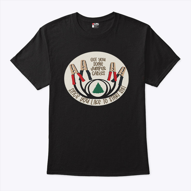 Got You Some Jumper Cables Since You Like To Start Shit T Shirt
