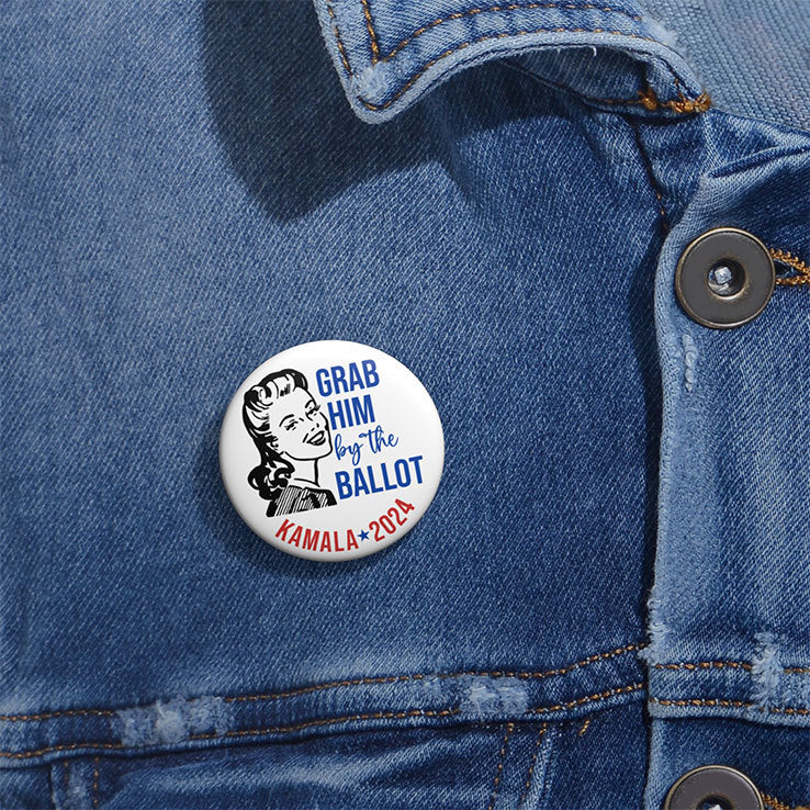 Grab Him By The Ballot Kamala 2024 Custom Pin Button