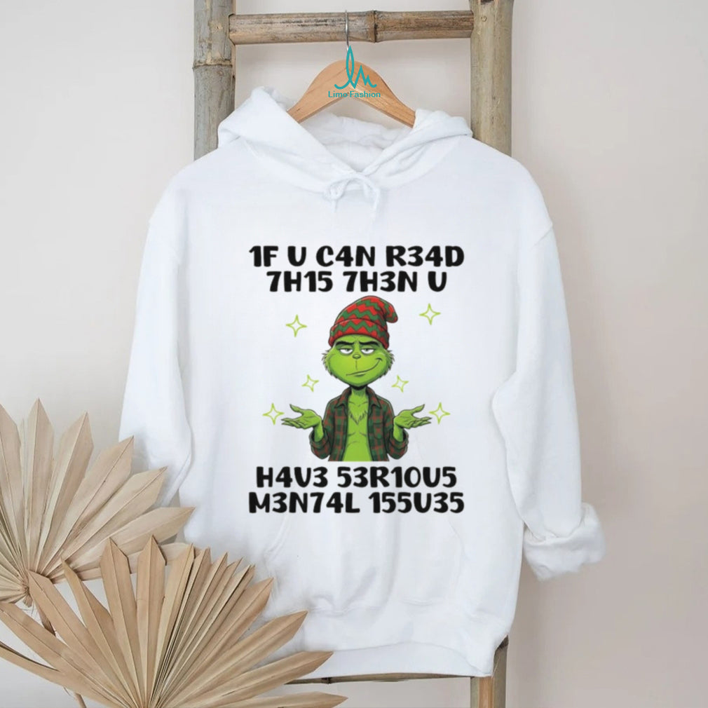 Grinch 1F U C4N R34D 7H15 7H3N U H4V3 53R1005 M3N74L 155035 Christmas shirt