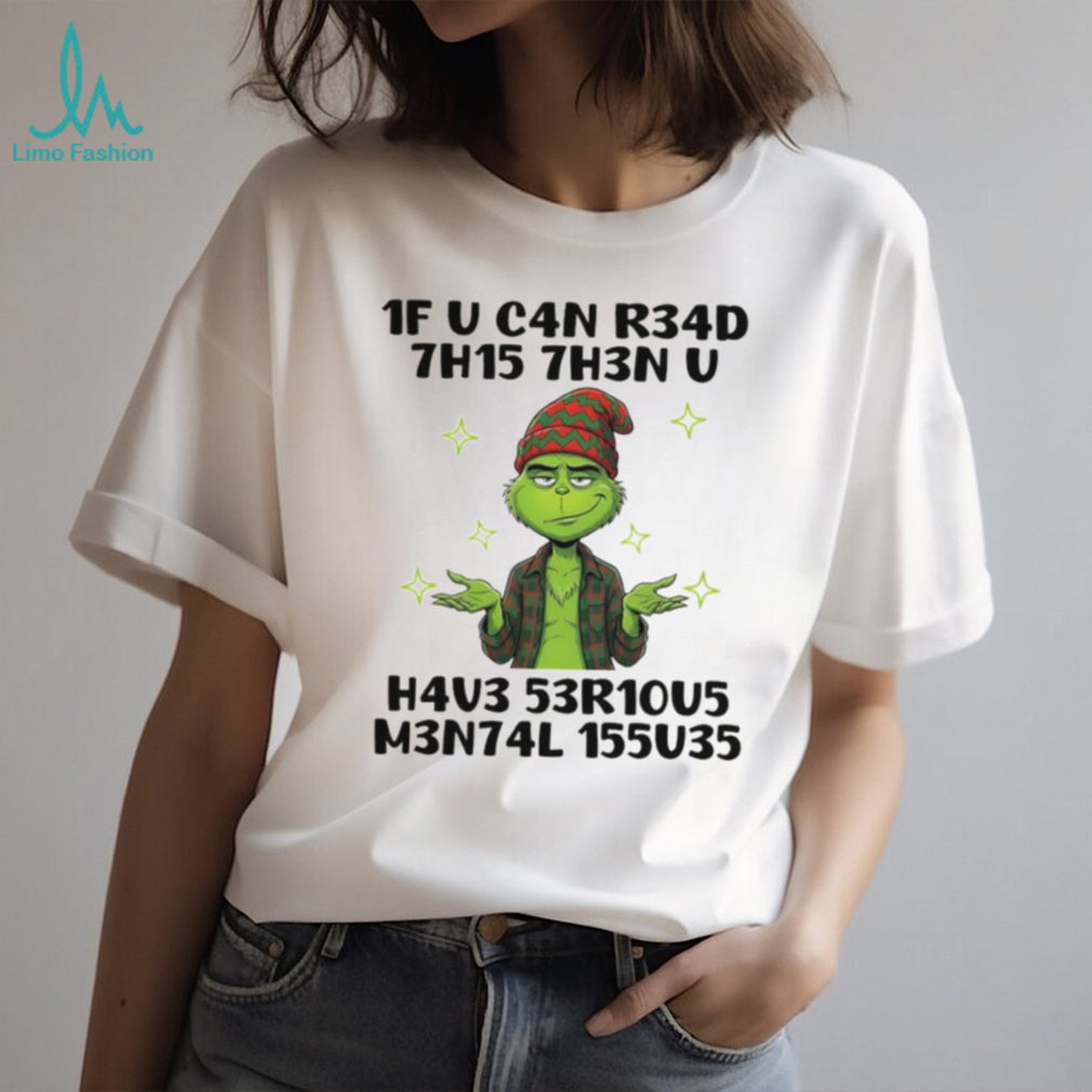 Grinch 1F U C4N R34D 7H15 7H3N U H4V3 53R1005 M3N74L 155035 Christmas shirt