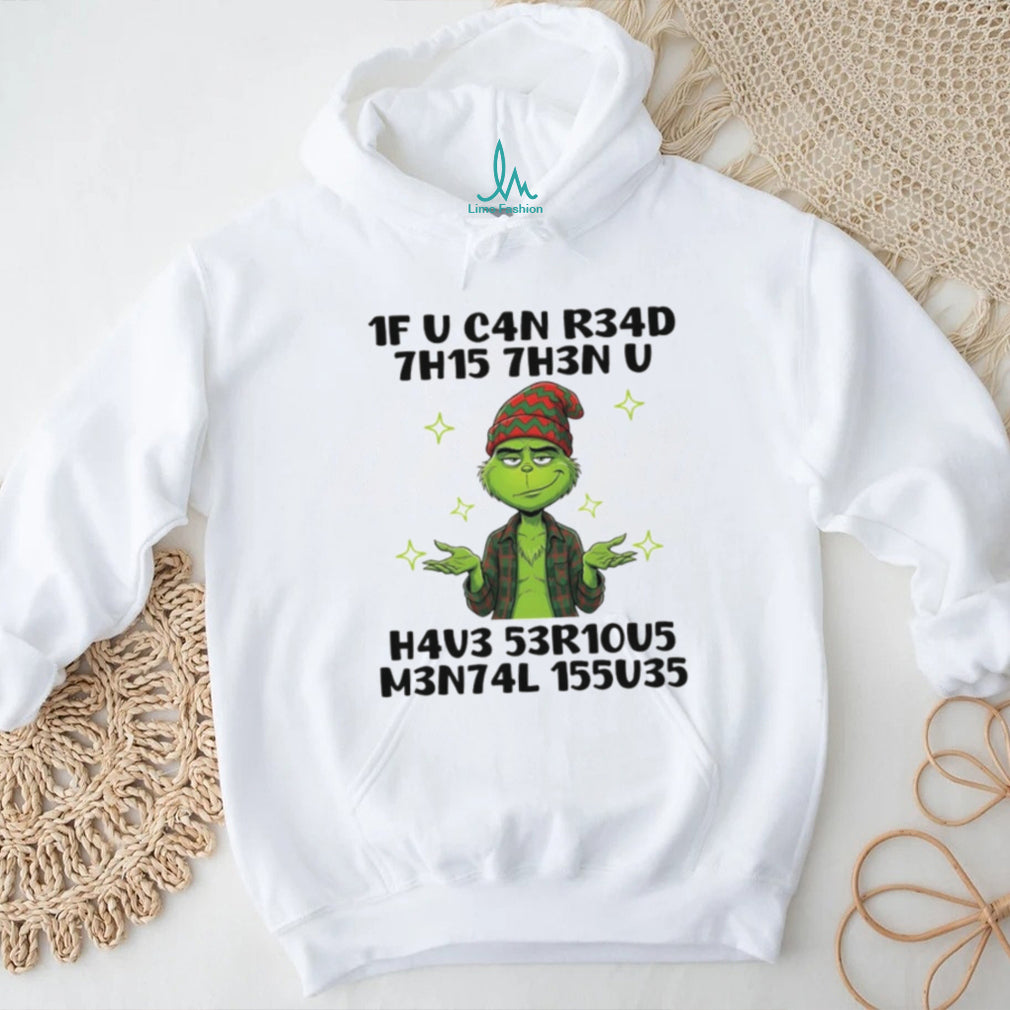 Grinch 1F U C4N R34D 7H15 7H3N U H4V3 53R1005 M3N74L 155035 Christmas shirt