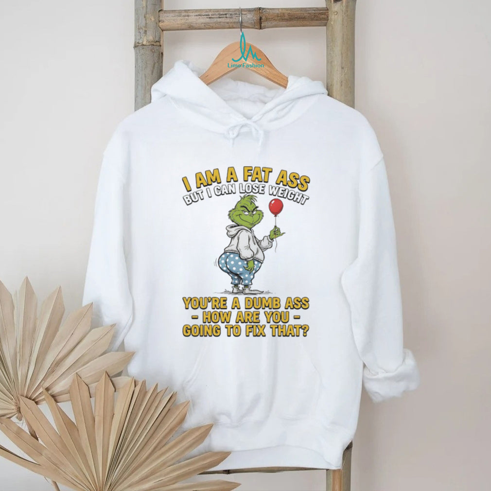 Grinch I Am A Fat Ass But I Can Lose Weight Dumb Ass Sarcastic T Shirt