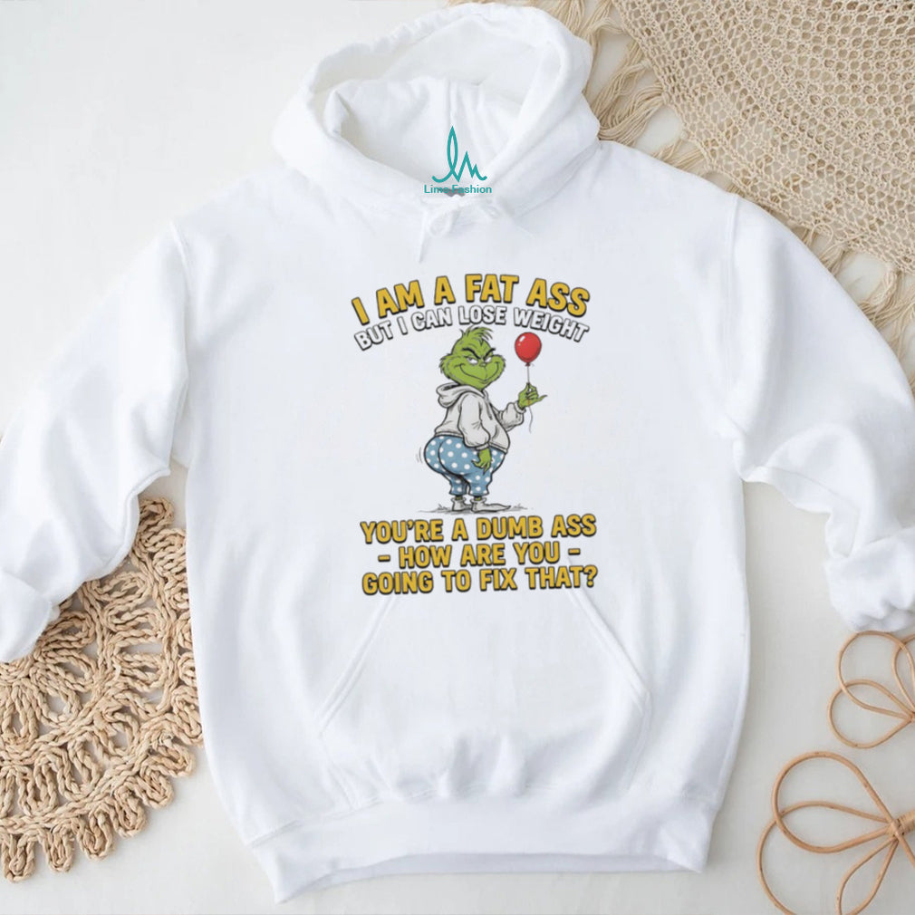 Grinch I Am A Fat Ass But I Can Lose Weight Dumb Ass Sarcastic T Shirt