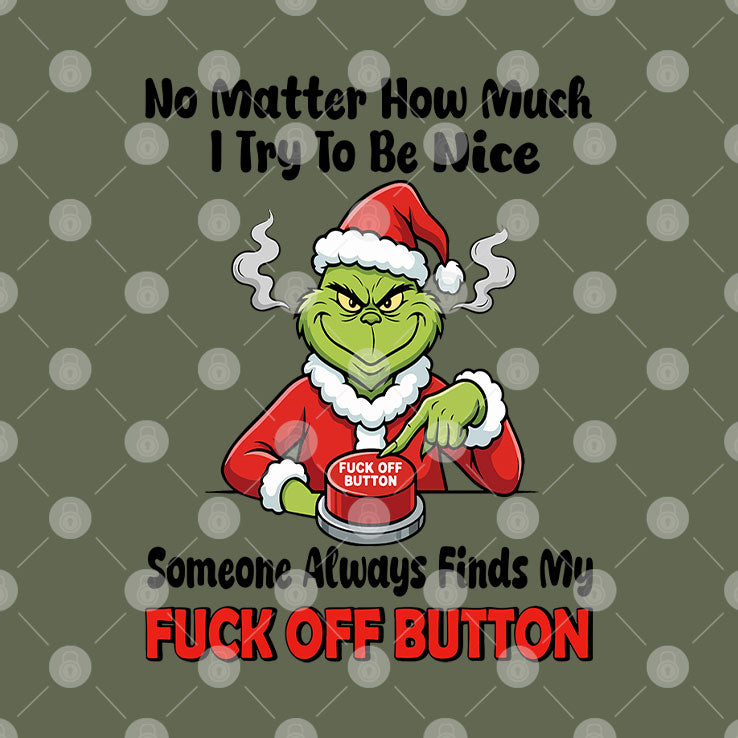 Grinch No Matter How Much I Try To Be Nice Someone Always Finds My Fuck Off Button Shirt