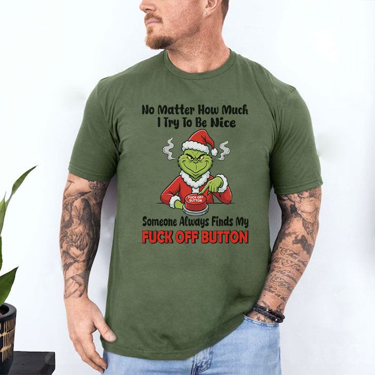 Grinch No Matter How Much I Try To Be Nice Someone Always Finds My Fuck Off Button Shirt
