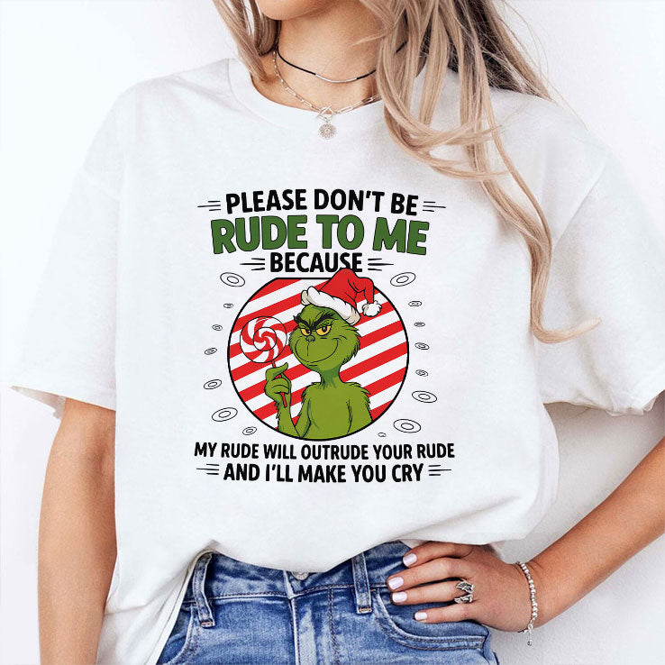 Grinch Please Don’t Be Rude To Me Because My Rude Will Outrude Your Rude T Shirt
