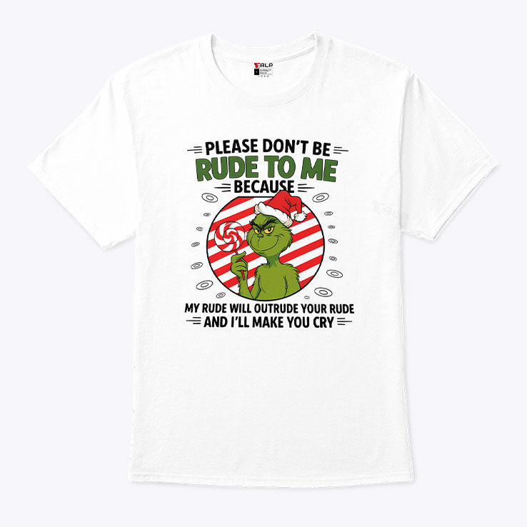 Grinch Please Don’t Be Rude To Me Because My Rude Will Outrude Your Rude T Shirt