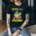 Grinch Tattoos Because Being An Adult Is Hard And I Deserve Stickers T Shirt